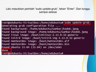Lalu masukkan perintah “sudo update-grub”, tekan “Enter”. Dan tunggu
sampai selesai
 