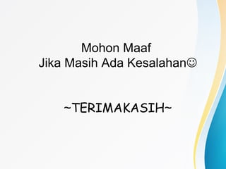 Mohon Maaf
Jika Masih Ada Kesalahan
~TERIMAKASIH~
 