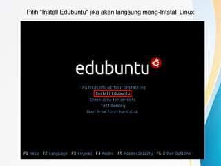 Pilih “Install Edubuntu" jika akan langsung meng-Intstall Linux
 