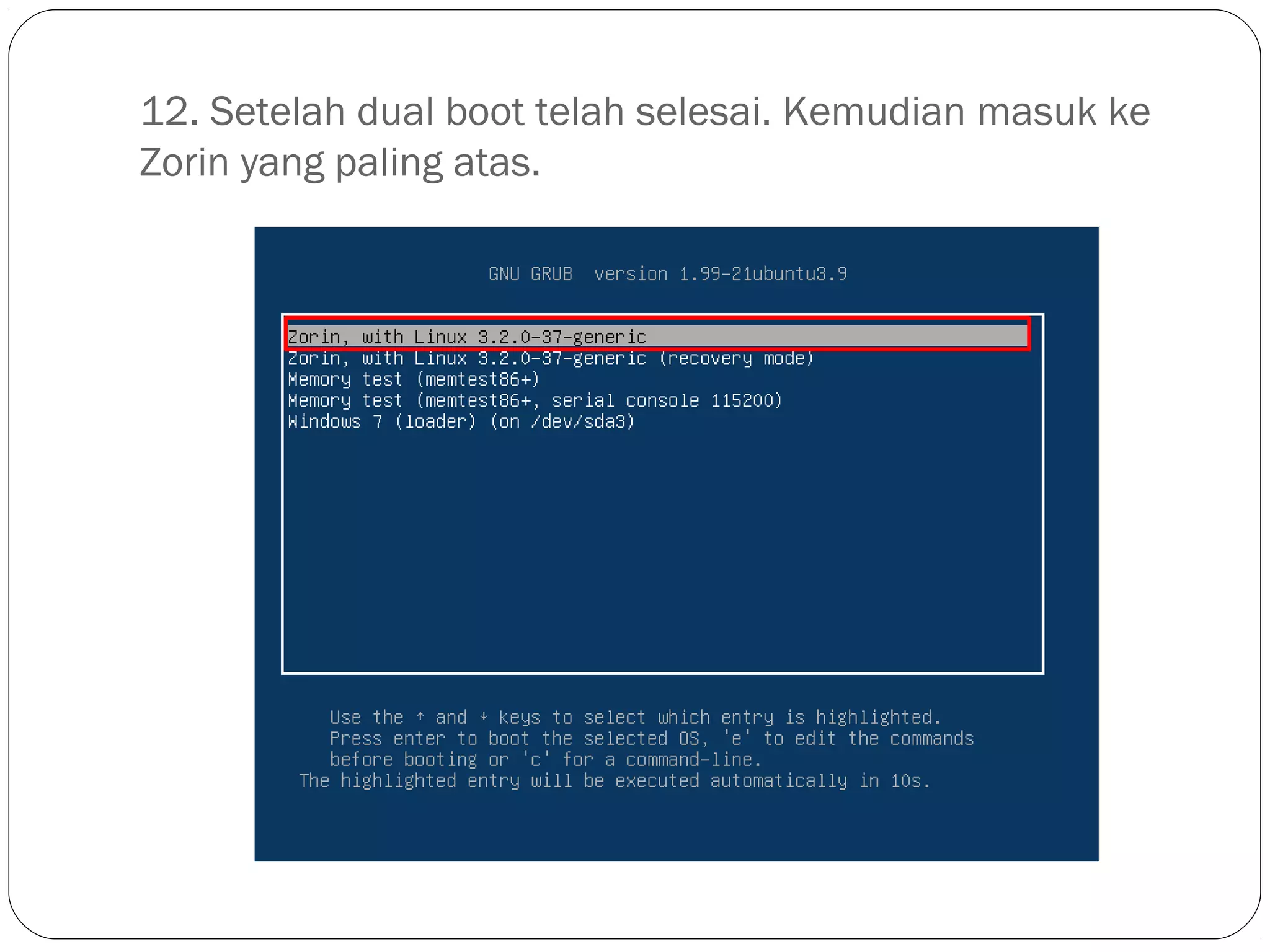 12. Setelah dual boot telah selesai. Kemudian masuk ke
Zorin yang paling atas.
 