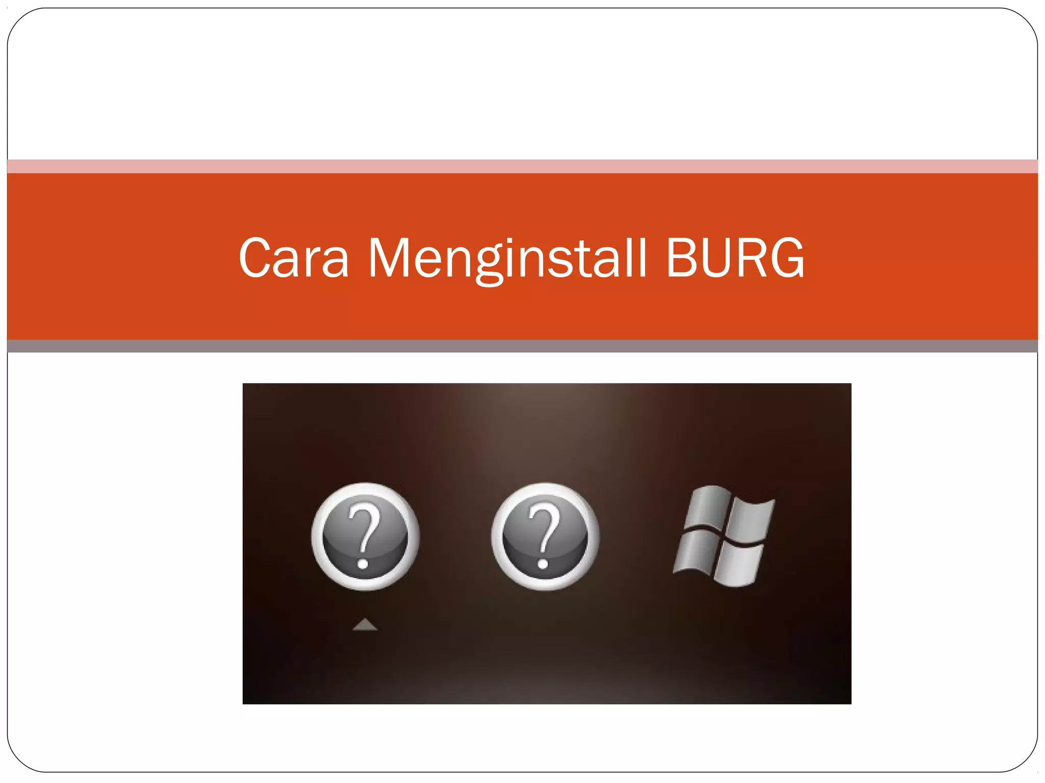 Cara Menginstall BURG
 