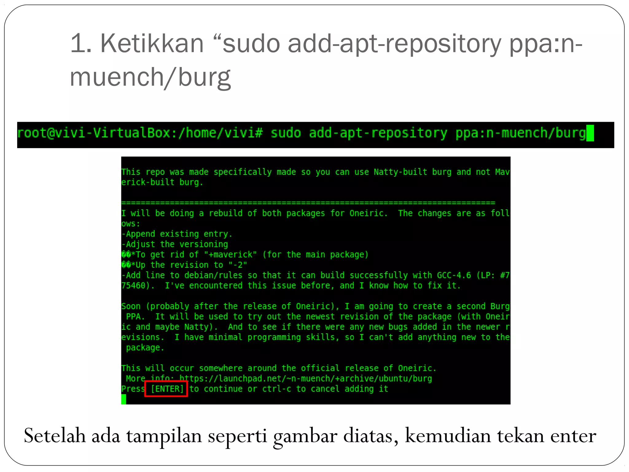 1. Ketikkan “sudo add-apt-repository ppa:n-
muench/burg
Setelah ada tampilan seperti gambar diatas, kemudian tekan enter
 