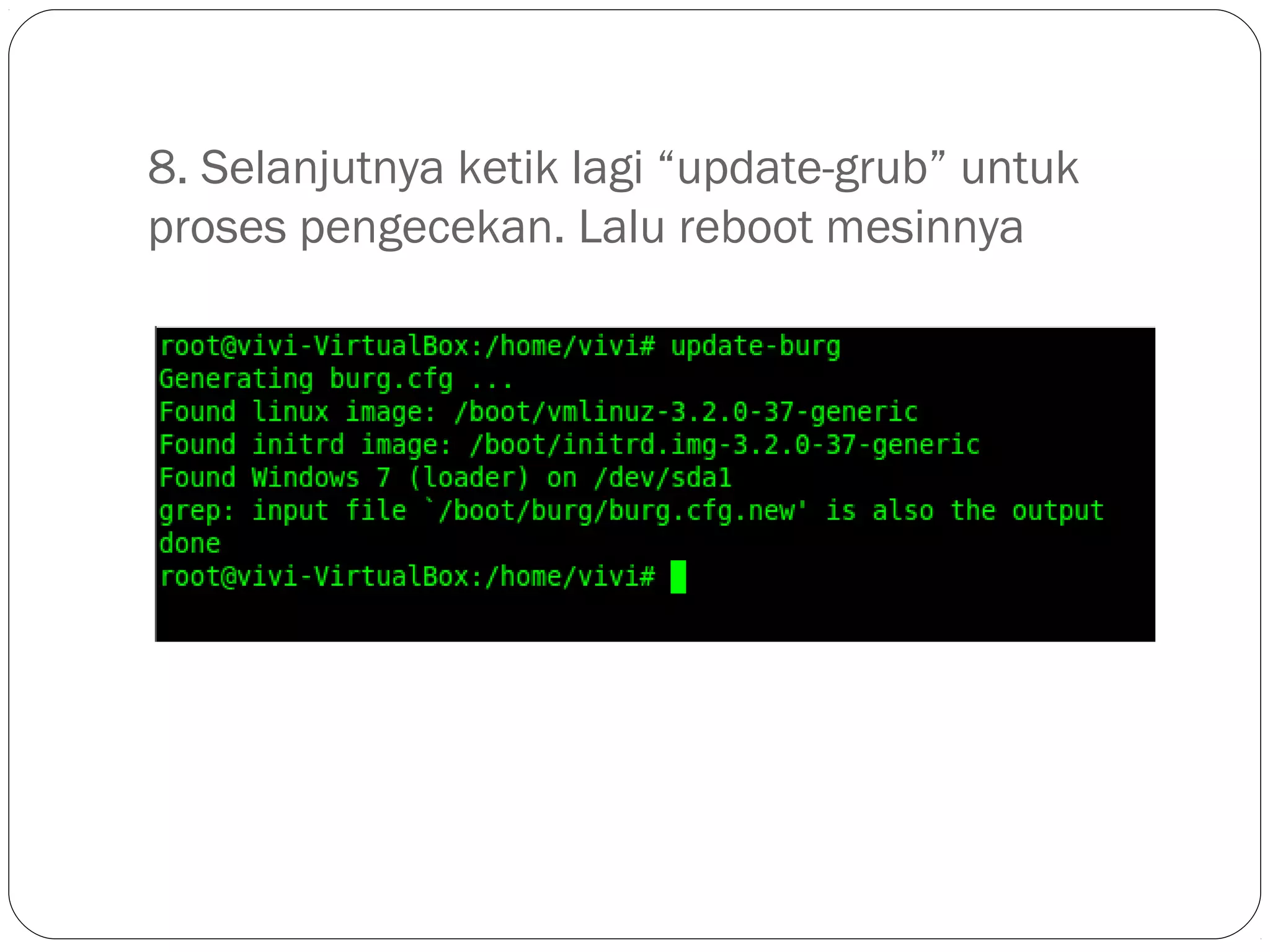 8. Selanjutnya ketik lagi “update-grub” untuk
proses pengecekan. Lalu reboot mesinnya
 