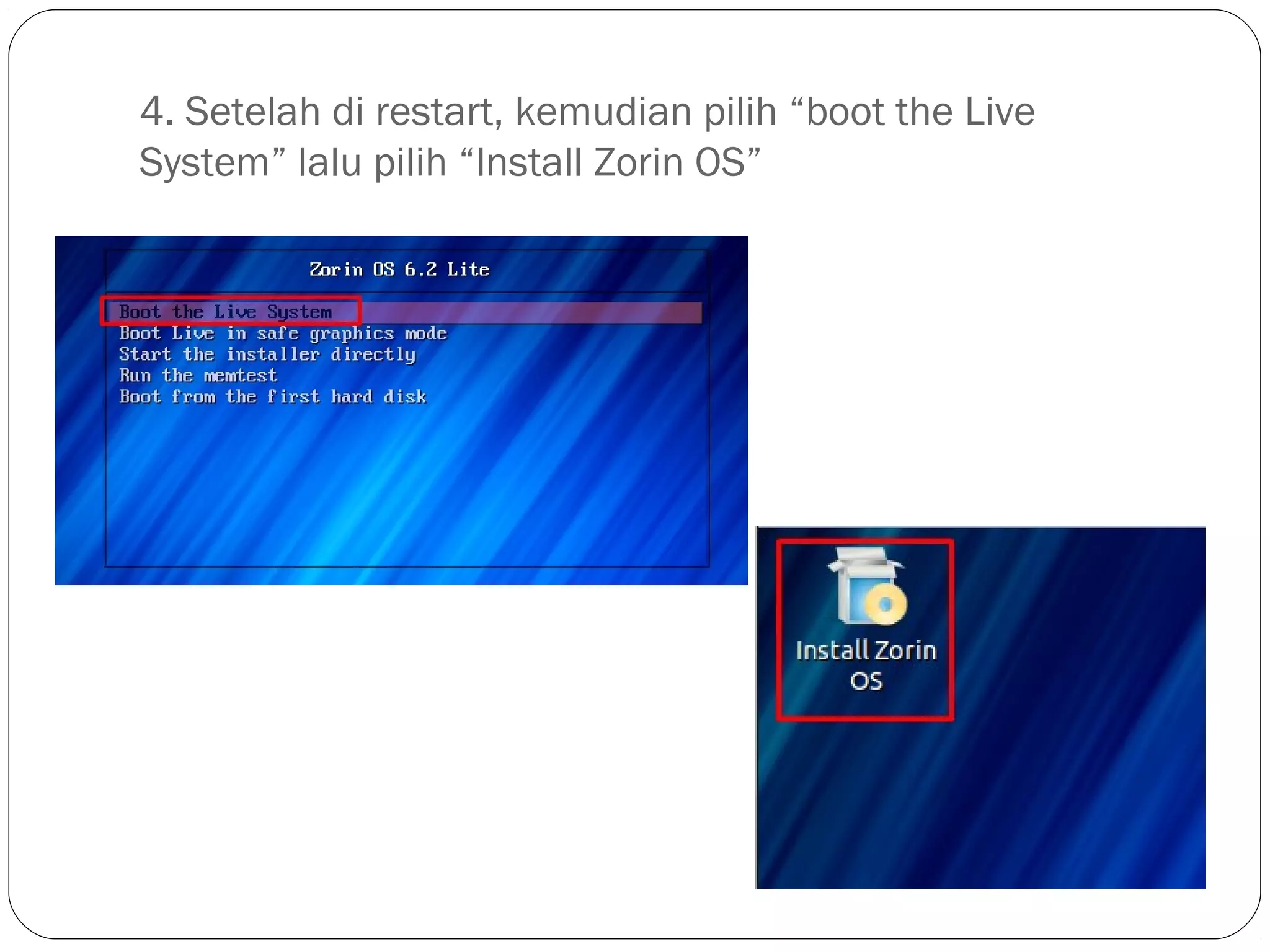4. Setelah di restart, kemudian pilih “boot the Live
System” lalu pilih “Install Zorin OS”
 