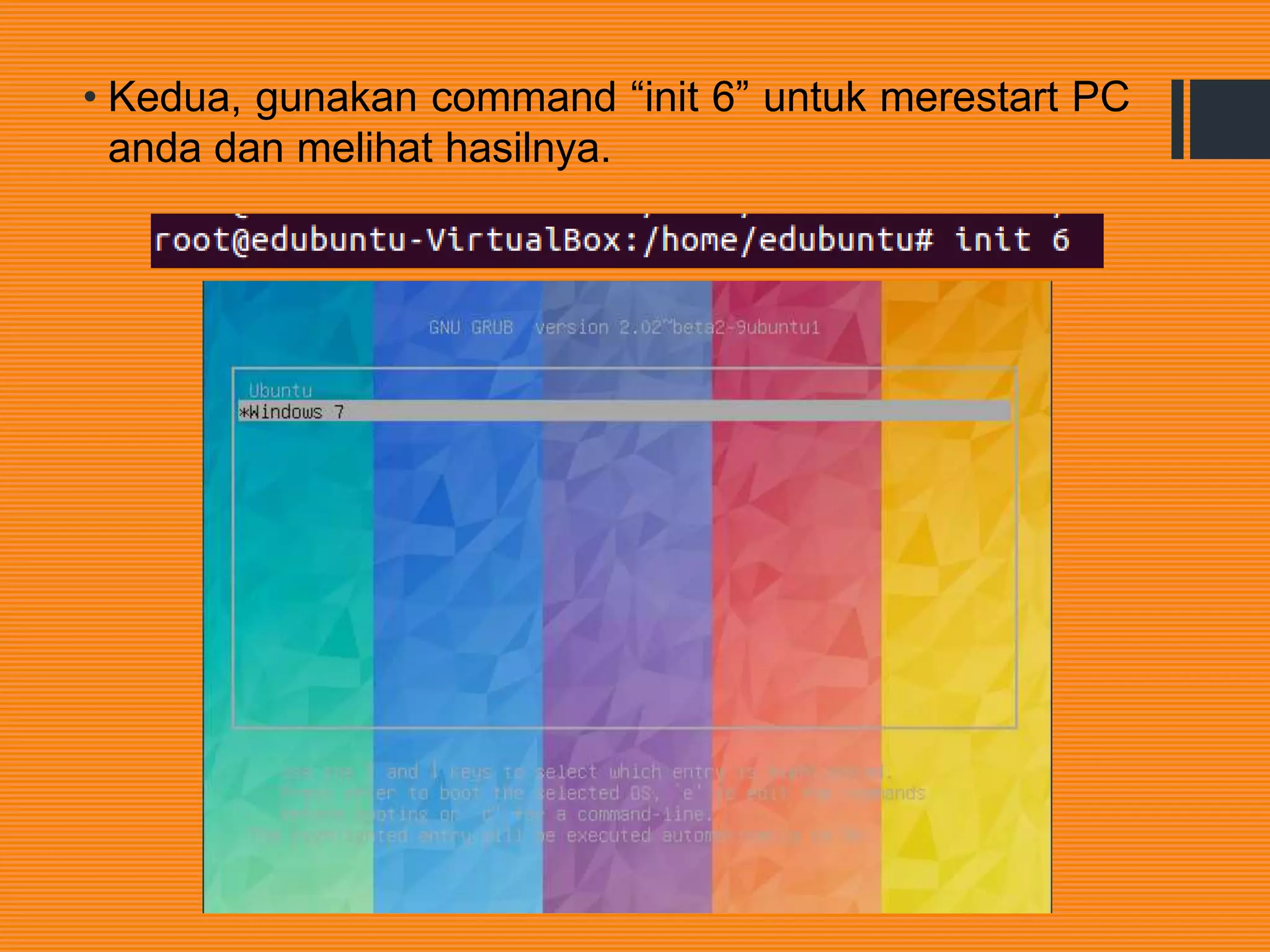 • Kedua, gunakan command “init 6” untuk merestart PC
anda dan melihat hasilnya.
 