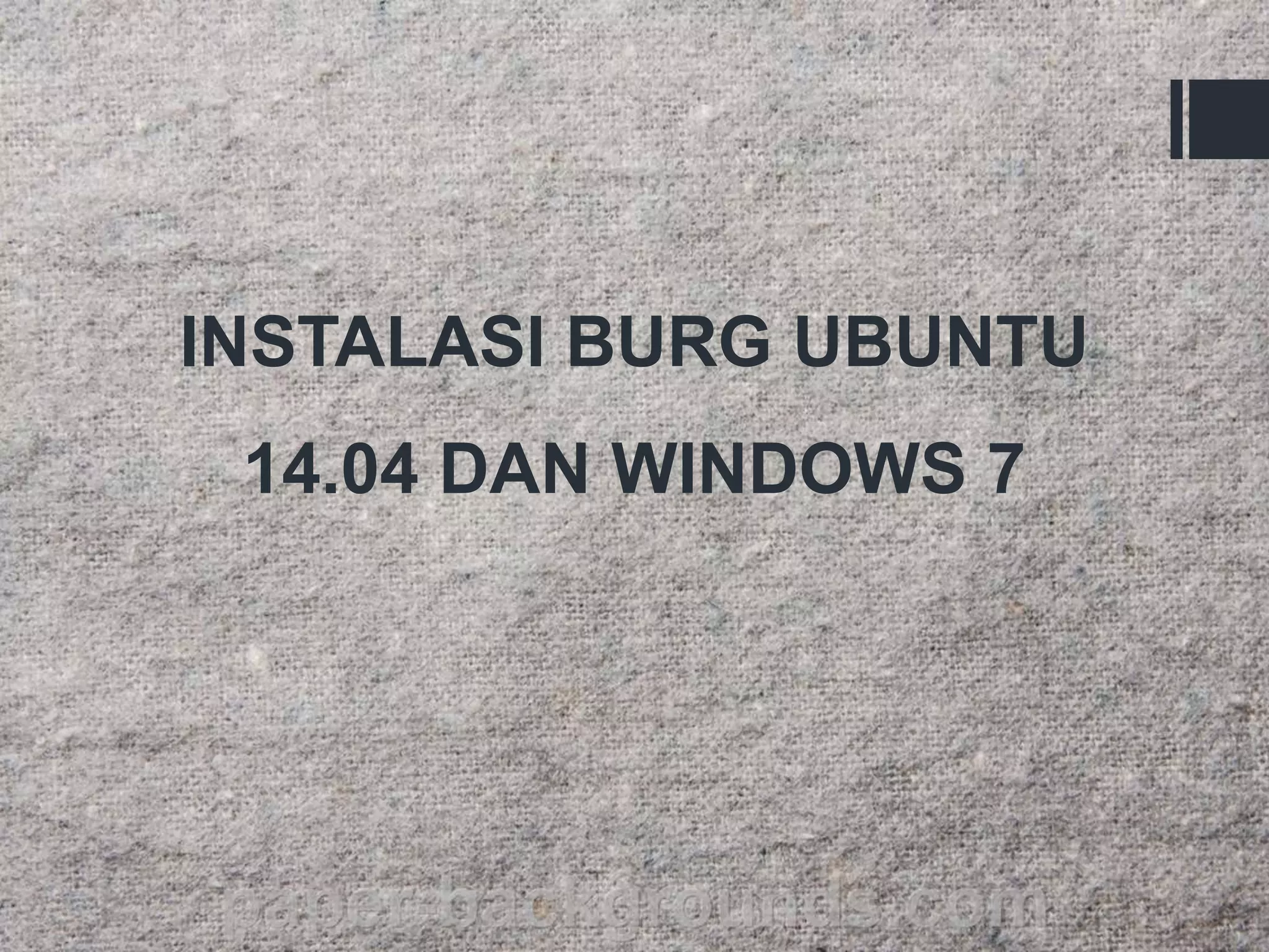 INSTALASI BURG UBUNTU
14.04 DAN WINDOWS 7
 