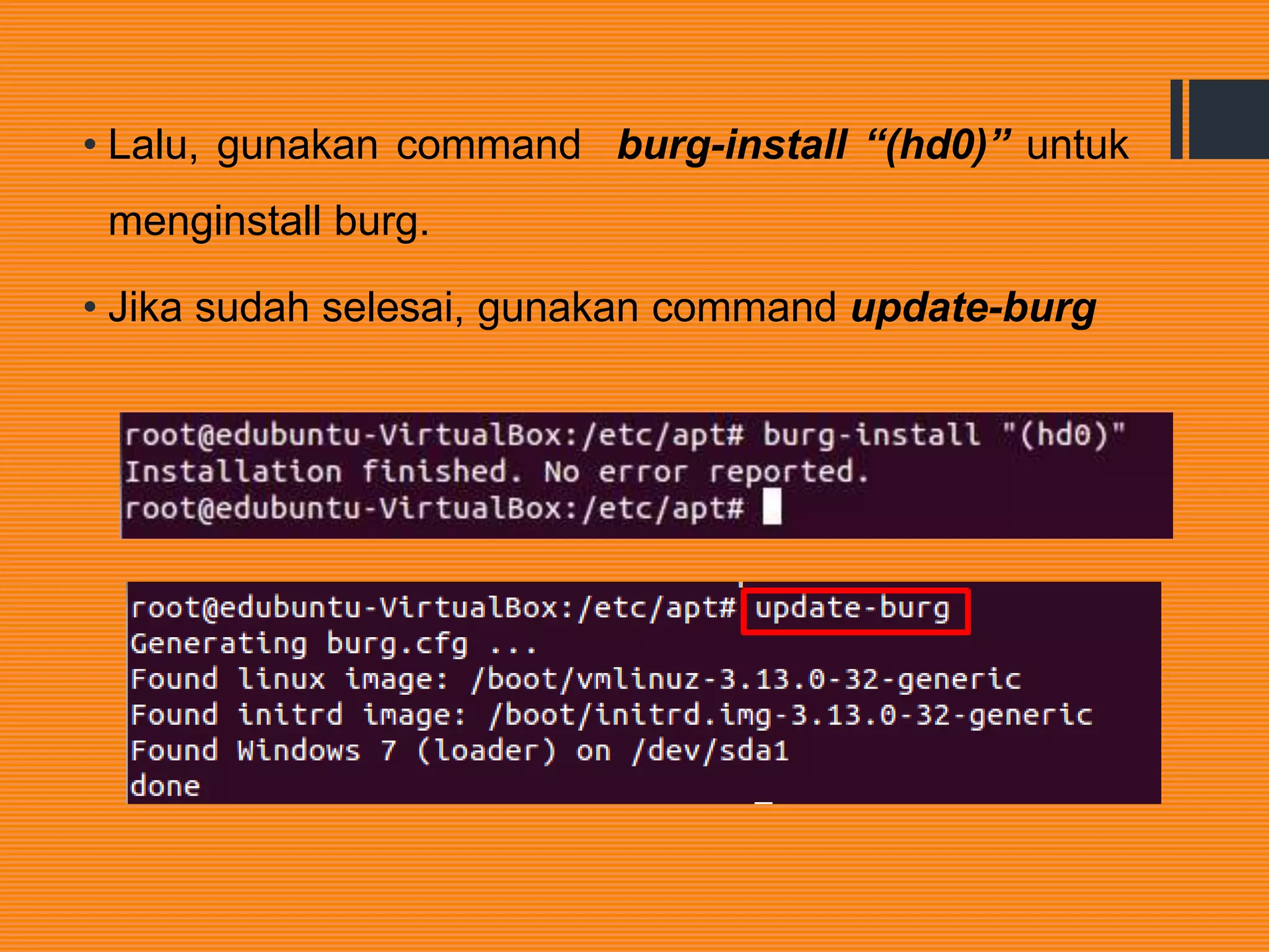 • Lalu, gunakan command burg-install “(hd0)” untuk
menginstall burg.
• Jika sudah selesai, gunakan command update-burg
 