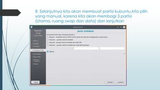 8. Selanjutnya kita akan membuat partisi kubuntu,kita pilih
yang manual, karena kita akan membagi 3 partisi
(Utama, ruang swap dan data) dan lanjutkan
 