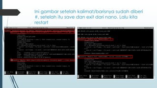 Ini gambar setelah kalimat/barisnya sudah diberi
#, setelah itu save dan exit dari nano. Lalu kita
restart
 