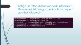 Ketiga, setalah di backup tadi, kita hapus
file sources.list dengan perintah rm, seperti
gambar dibawah
 
