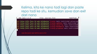 Kelima, kita ke nano tadi lagi dan paste
repo tadi ke situ, kemudian save dan exit
dari nano
 