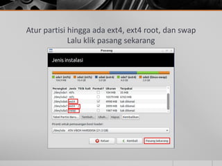 Atur partisi hingga ada ext4, ext4 root, dan swap
Lalu klik pasang sekarang
 