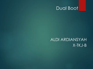 Dual Boot
ALDI ARDIANSYAH
X-TKJ-B
 
