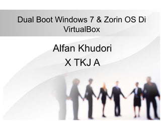 Dual Boot Windows 7 & Zorin OS Di
VirtualBox
Alfan Khudori
X TKJ A
 