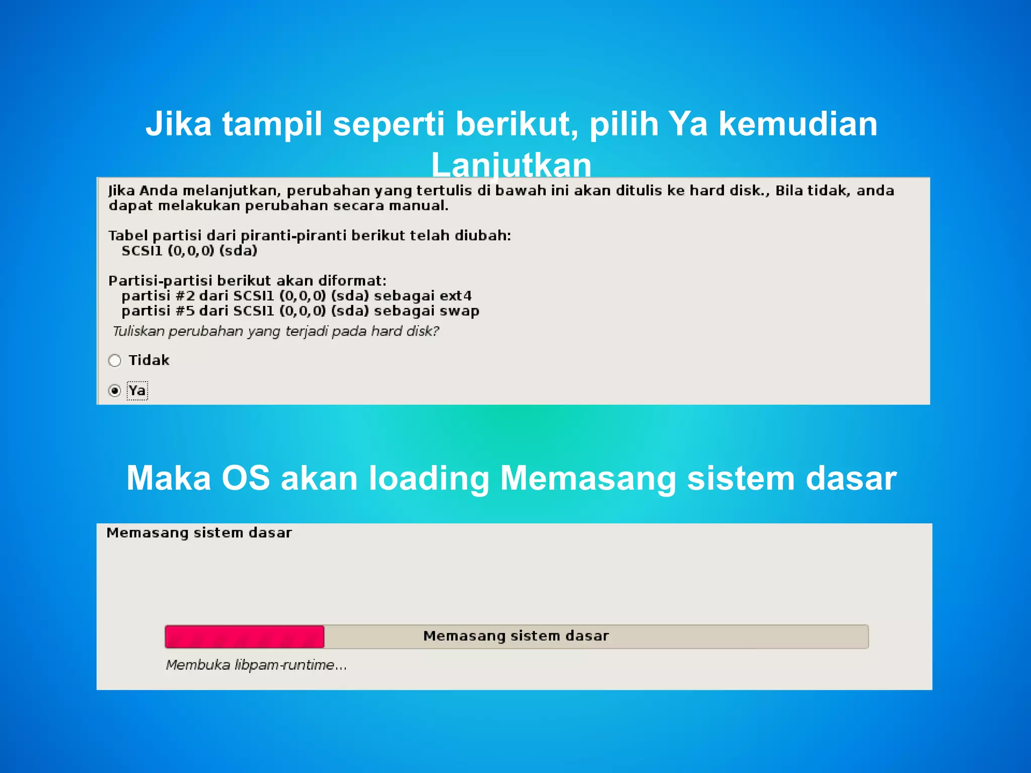 Jika tampil seperti berikut, pilih Ya kemudian
Lanjutkan
Maka OS akan loading Memasang sistem dasar
 