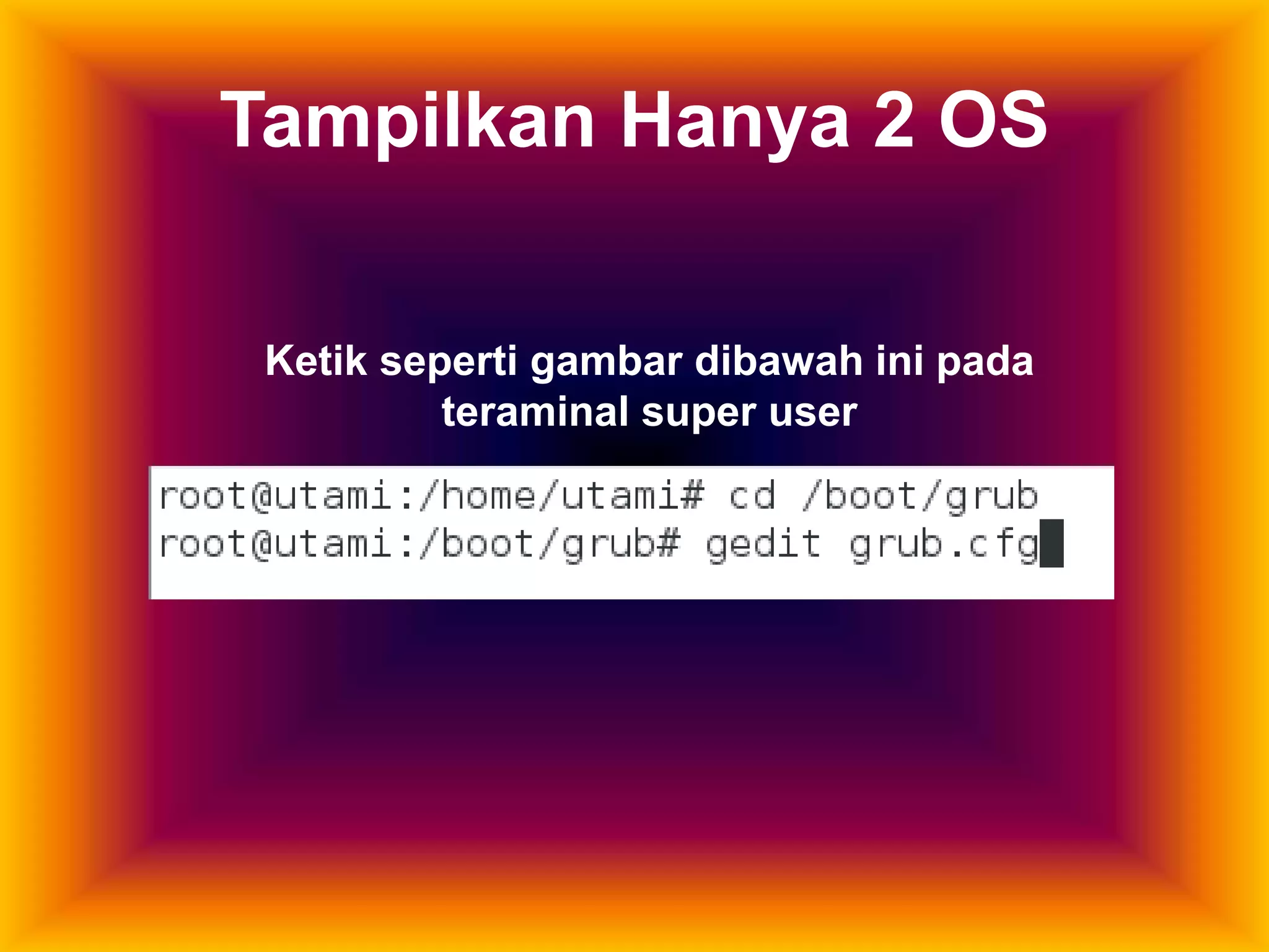 Tampilkan Hanya 2 OS
Ketik seperti gambar dibawah ini pada
teraminal super user
 