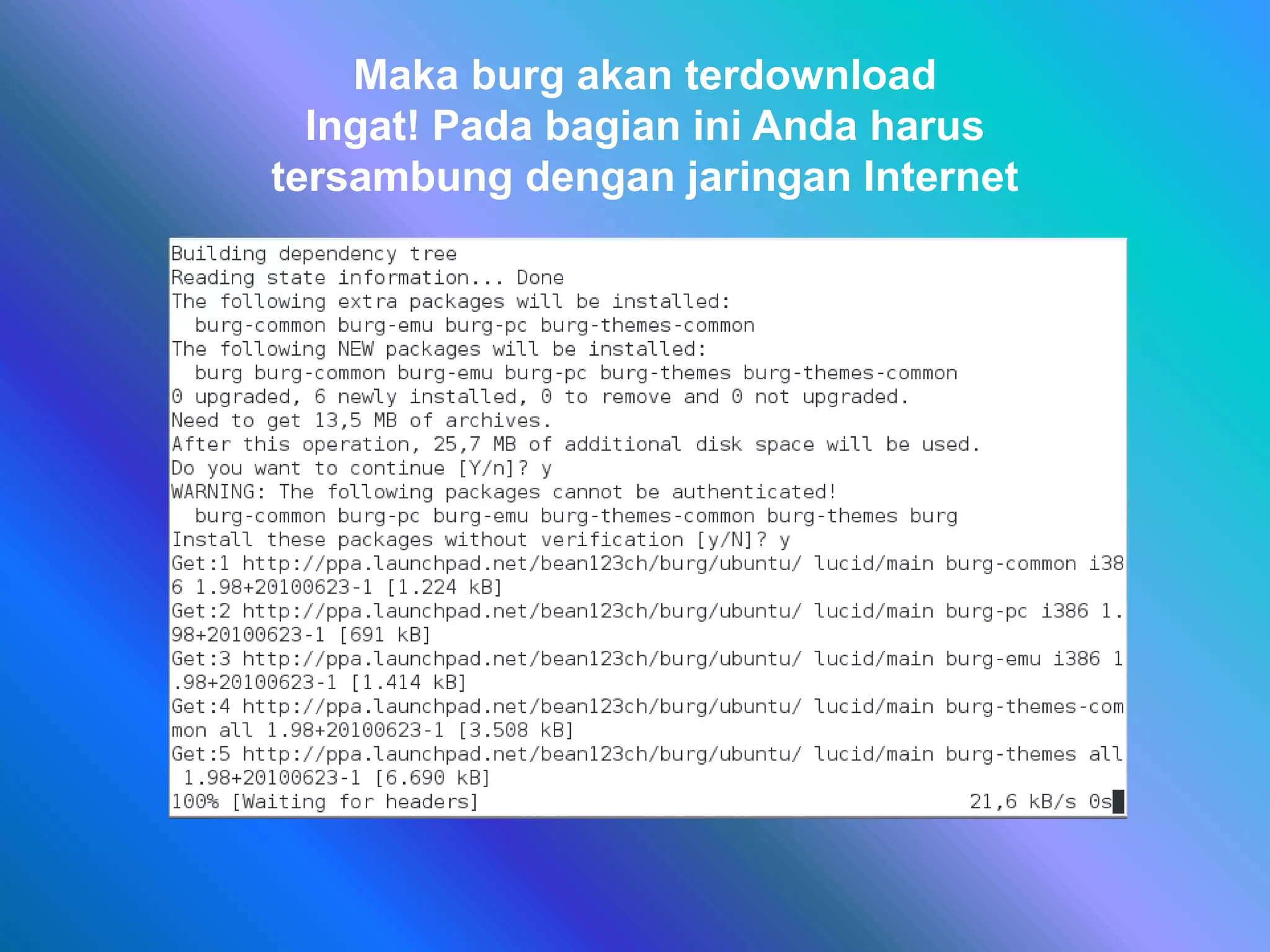 Maka burg akan terdownload
Ingat! Pada bagian ini Anda harus
tersambung dengan jaringan Internet
 