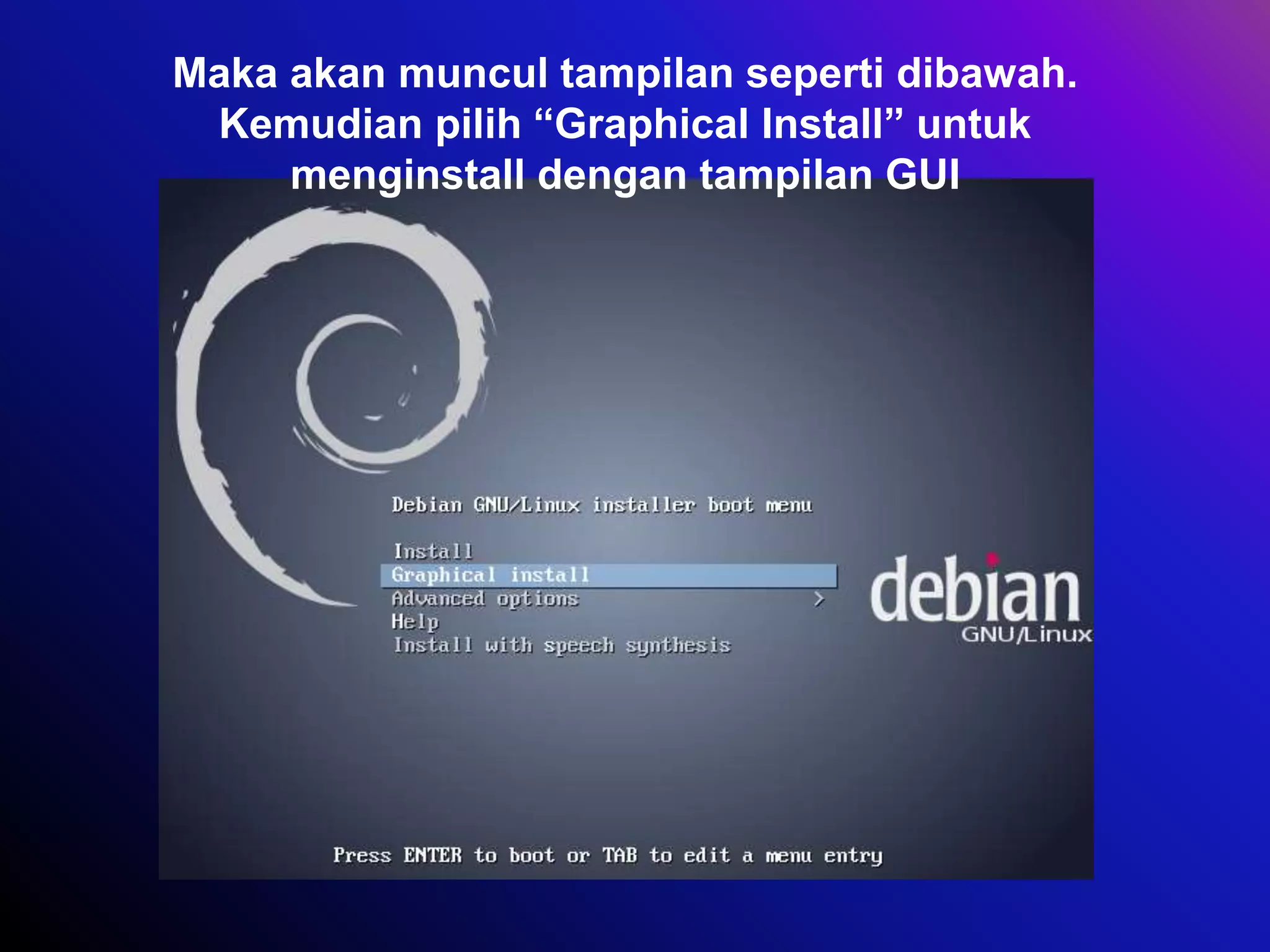 Maka akan muncul tampilan seperti dibawah.
Kemudian pilih “Graphical Install” untuk
menginstall dengan tampilan GUI
 