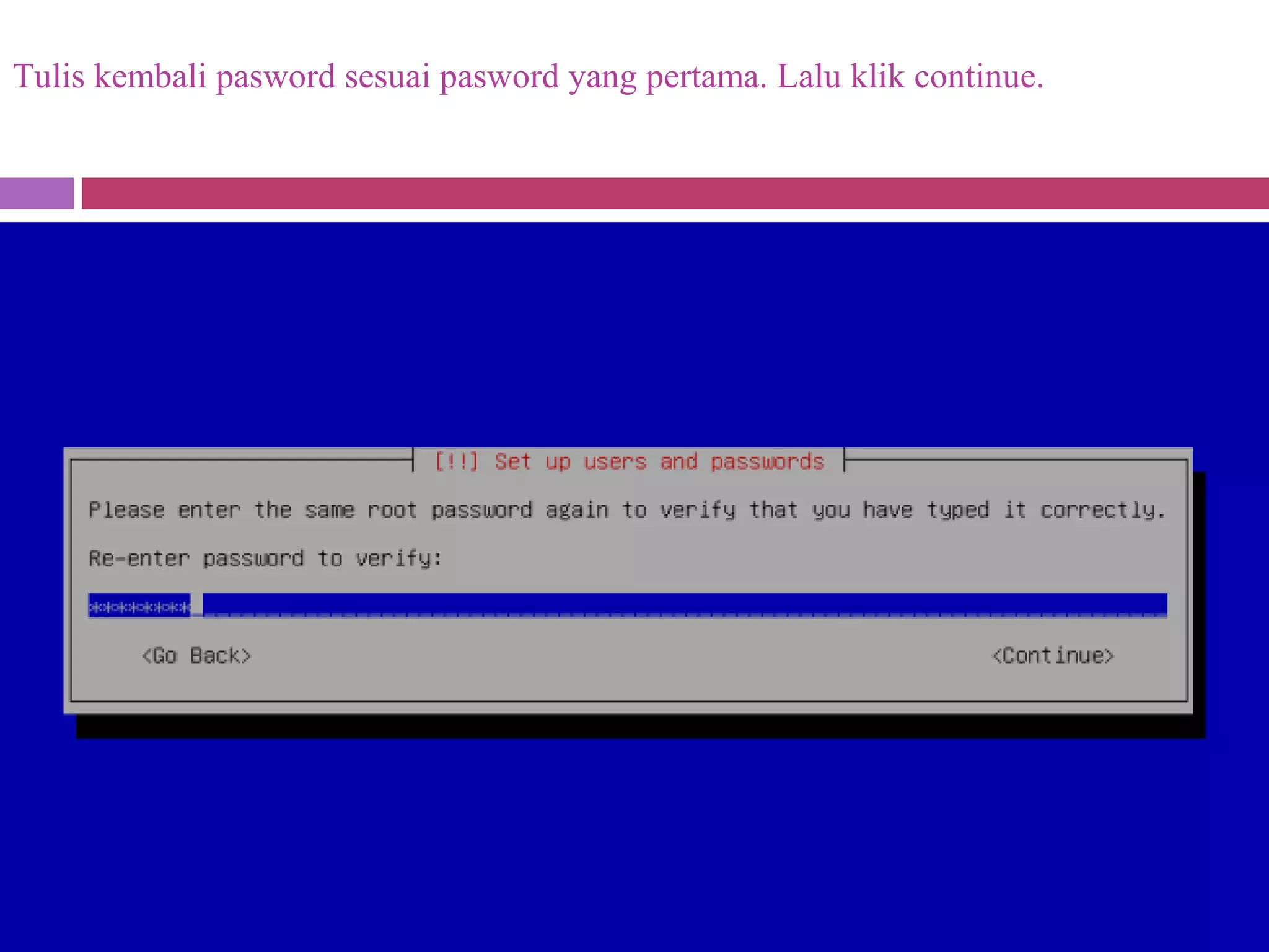 Tulis kembali pasword sesuai pasword yang pertama. Lalu klik continue.
 