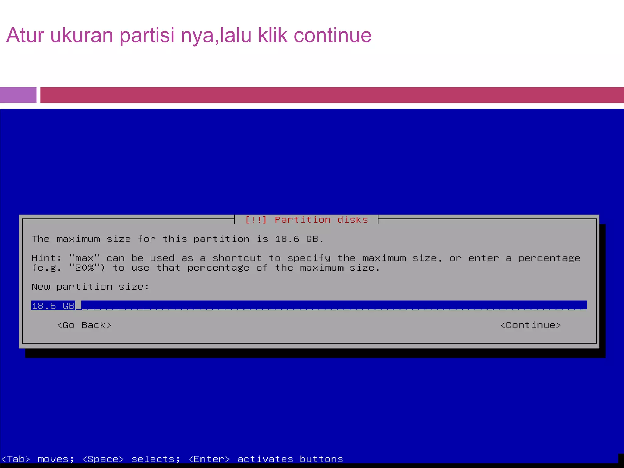 Atur ukuran partisi nya,lalu klik continue
 
