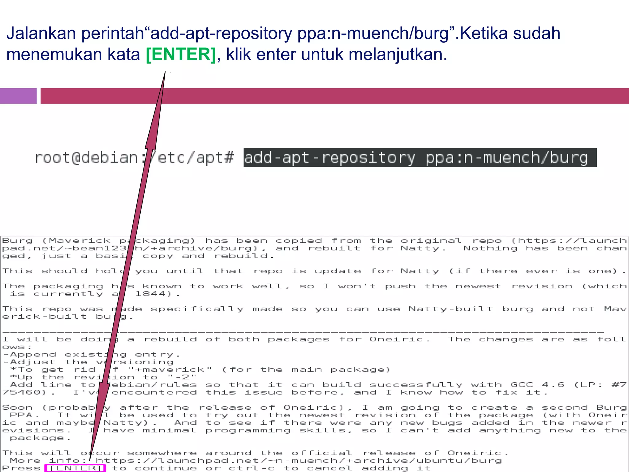 Jalankan perintah“add-apt-repository ppa:n-muench/burg”.Ketika sudah
menemukan kata [ENTER], klik enter untuk melanjutkan.
 