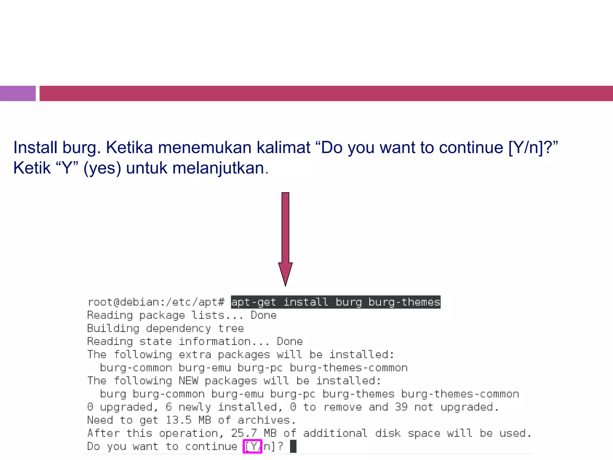 Install burg. Ketika menemukan kalimat “Do you want to continue [Y/n]?”
Ketik “Y” (yes) untuk melanjutkan.
 
