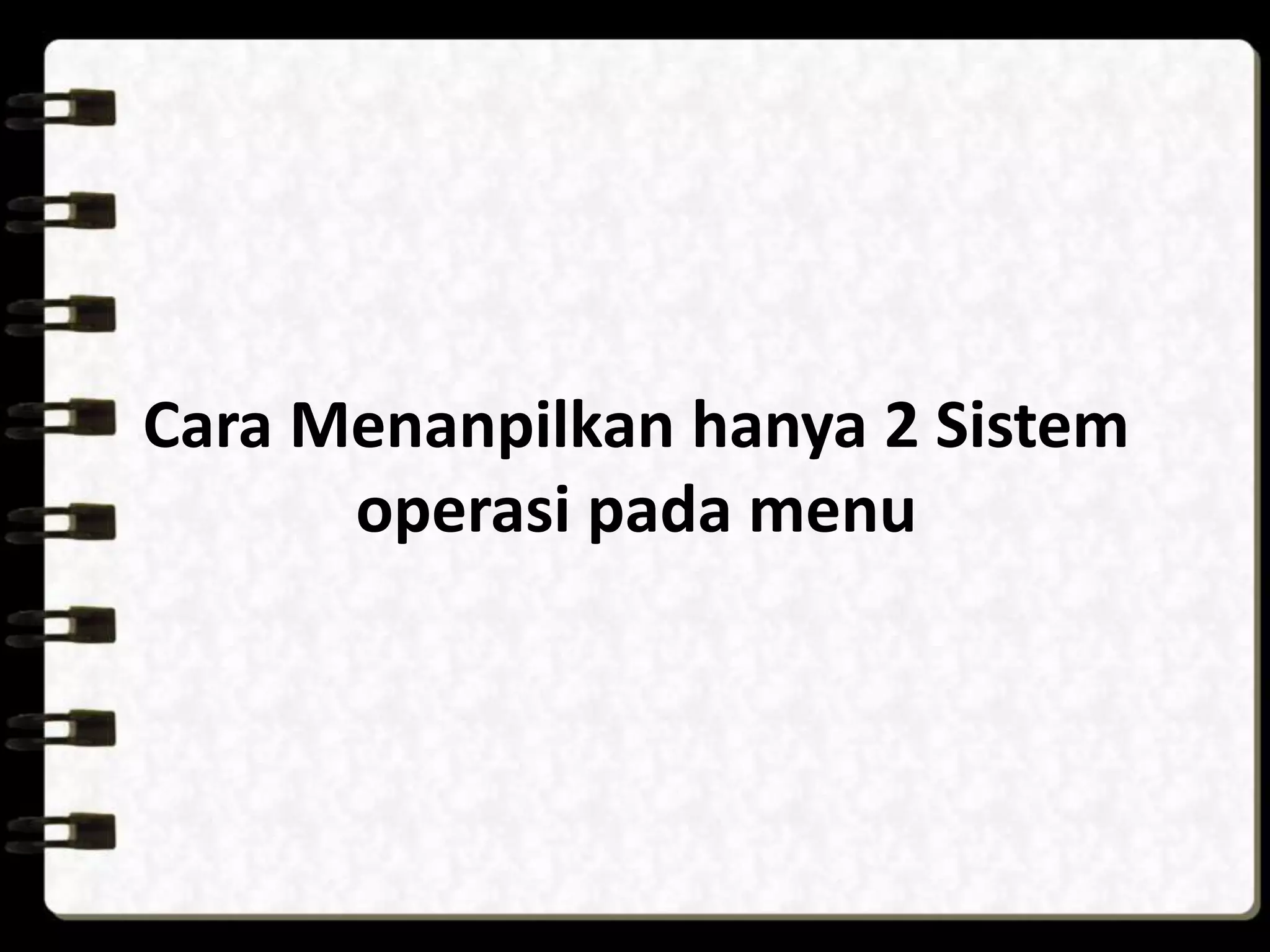 Cara Menanpilkan hanya 2 Sistem
operasi pada menu
 