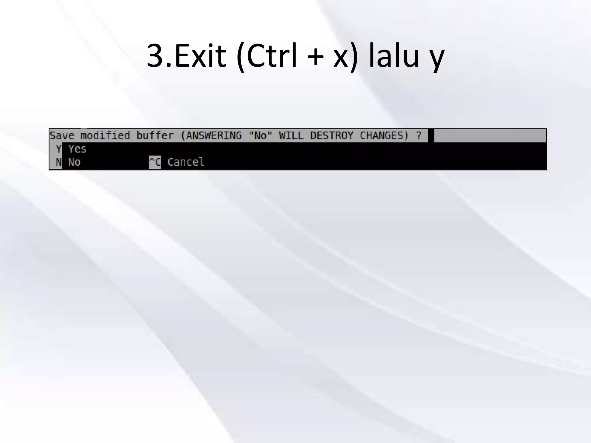 3.Exit (Ctrl + x) lalu y
 