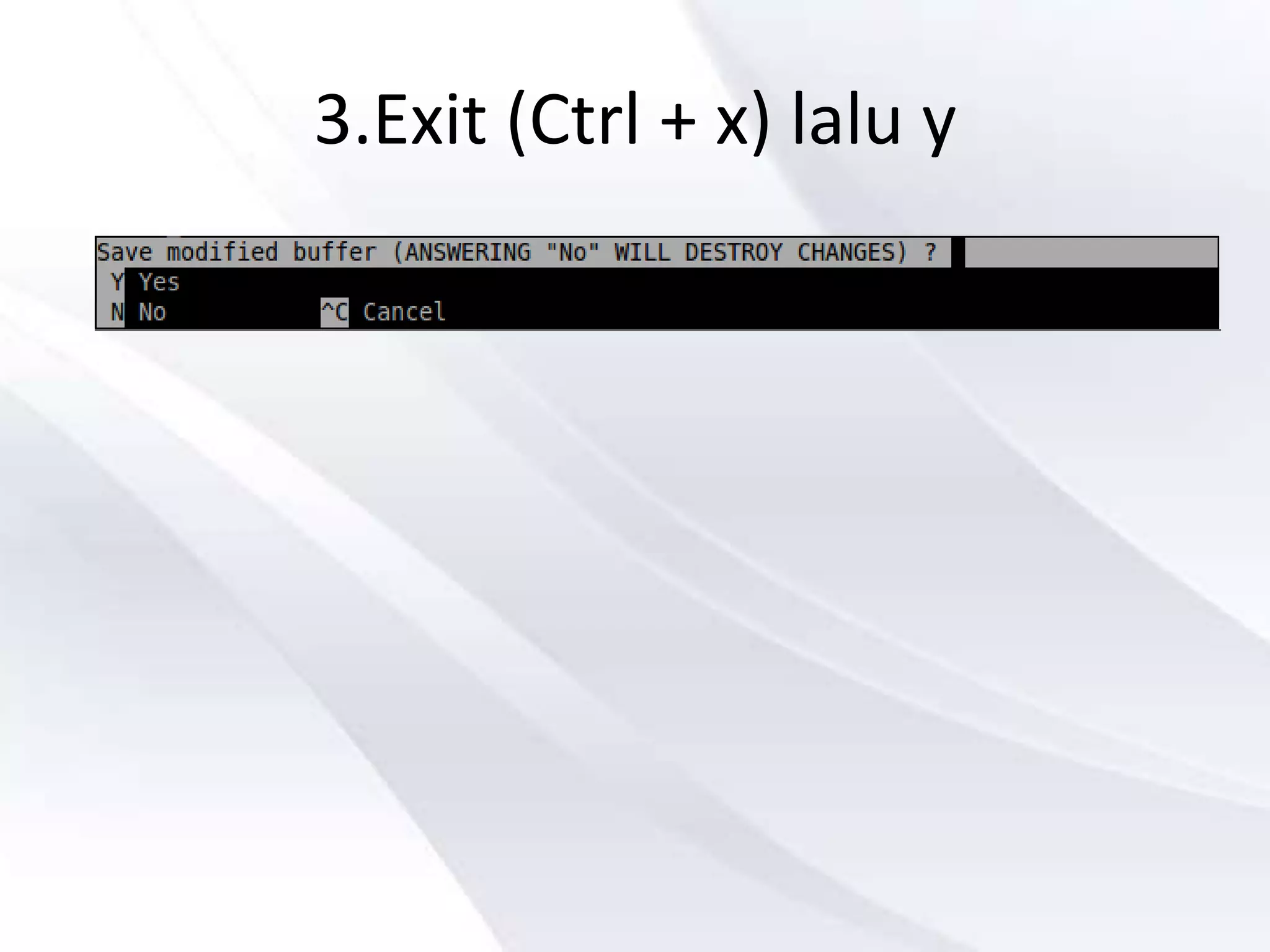 3.Exit (Ctrl + x) lalu y
 