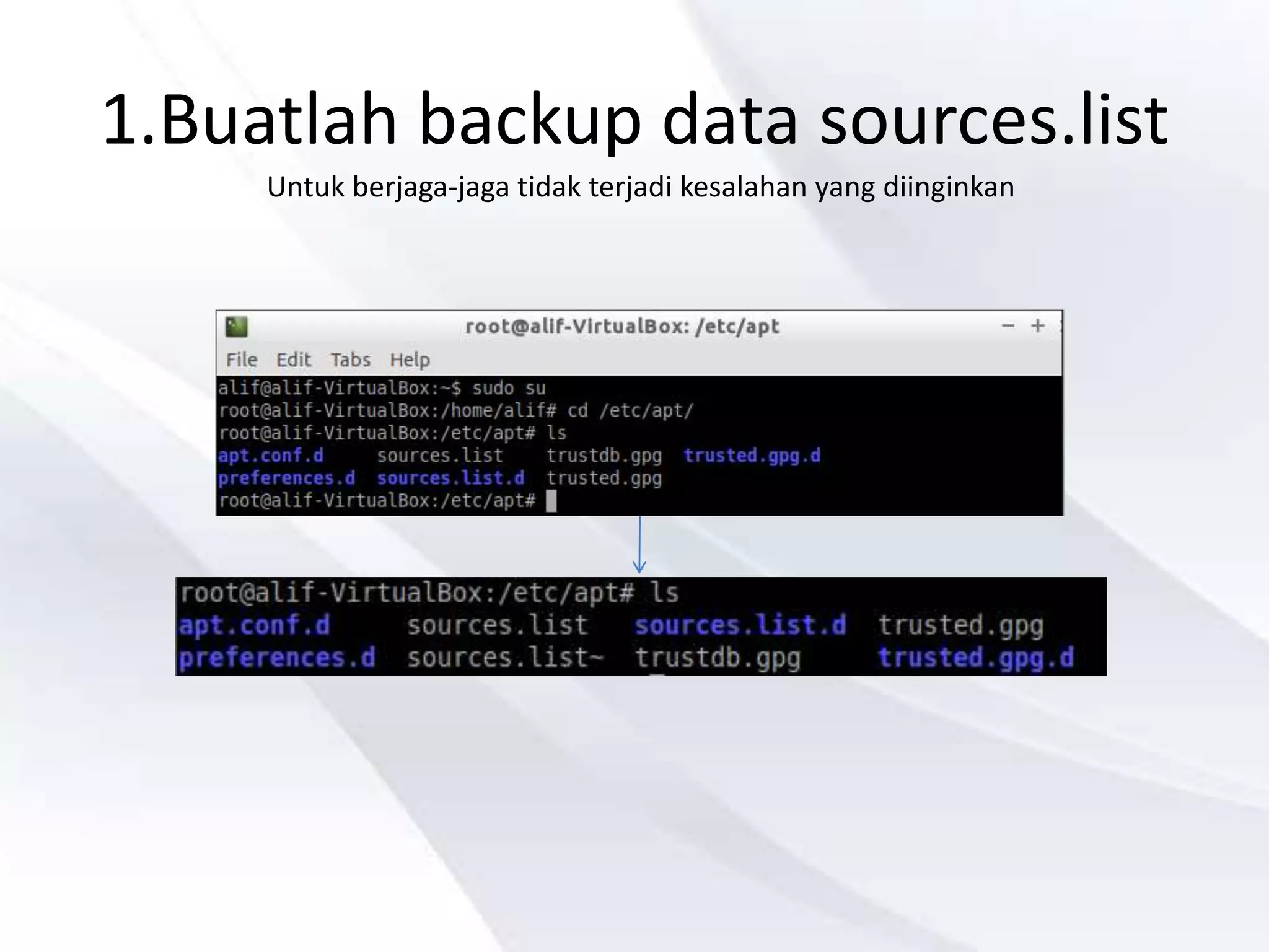 1.Buatlah backup data sources.list
Untuk berjaga-jaga tidak terjadi kesalahan yang diinginkan
 
