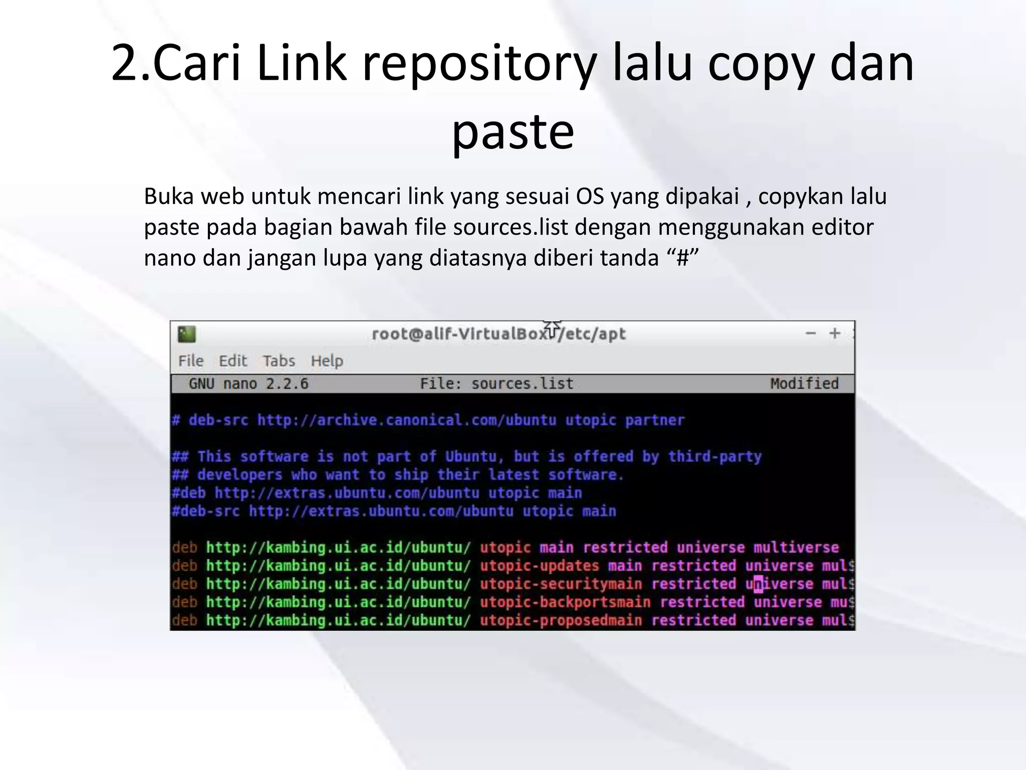2.Cari Link repository lalu copy dan
paste
Buka web untuk mencari link yang sesuai OS yang dipakai , copykan lalu
paste pada bagian bawah file sources.list dengan menggunakan editor
nano dan jangan lupa yang diatasnya diberi tanda “#”
 