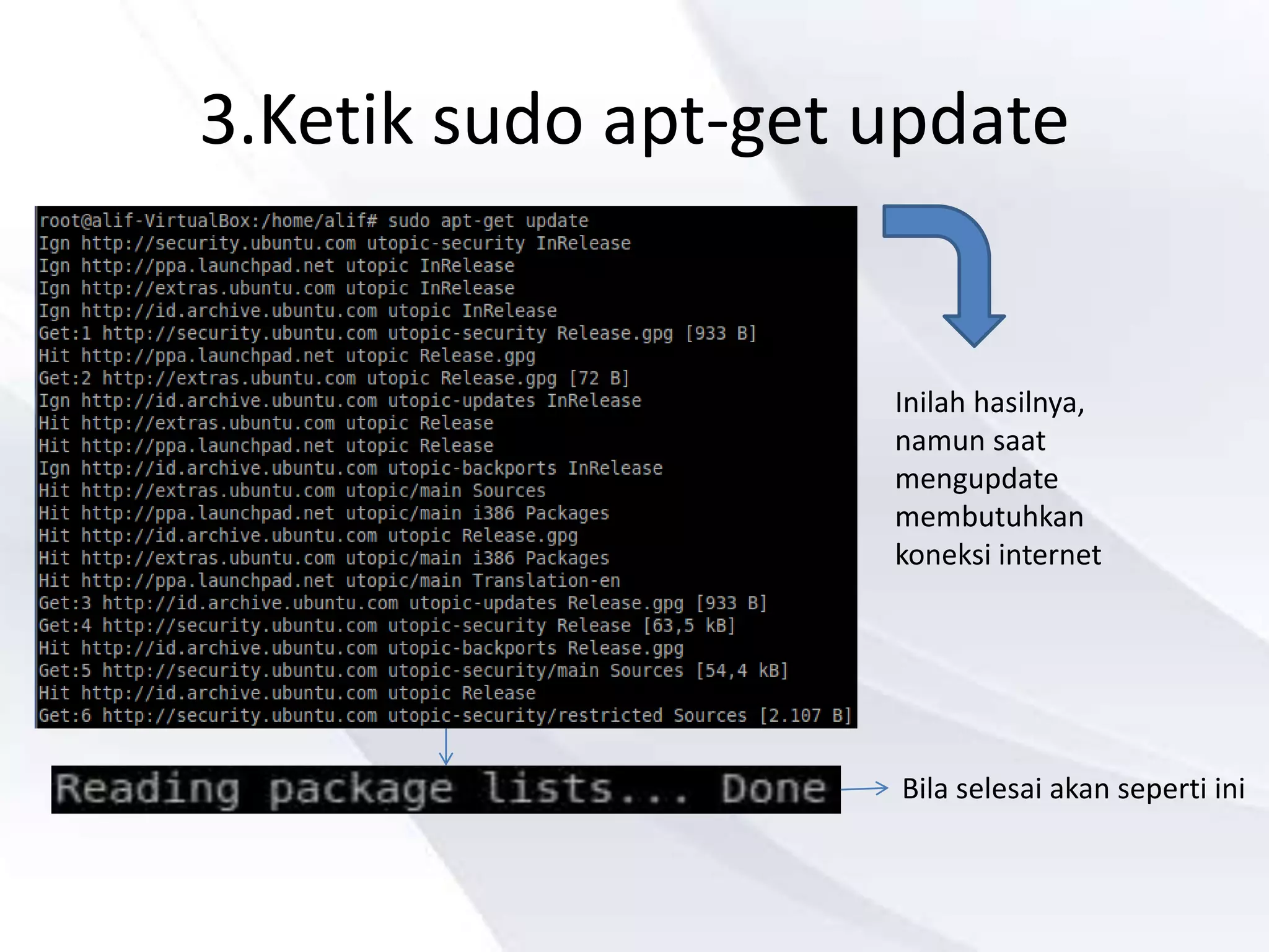 3.Ketik sudo apt-get update
Inilah hasilnya,
namun saat
mengupdate
membutuhkan
koneksi internet
Bila selesai akan seperti ini
 