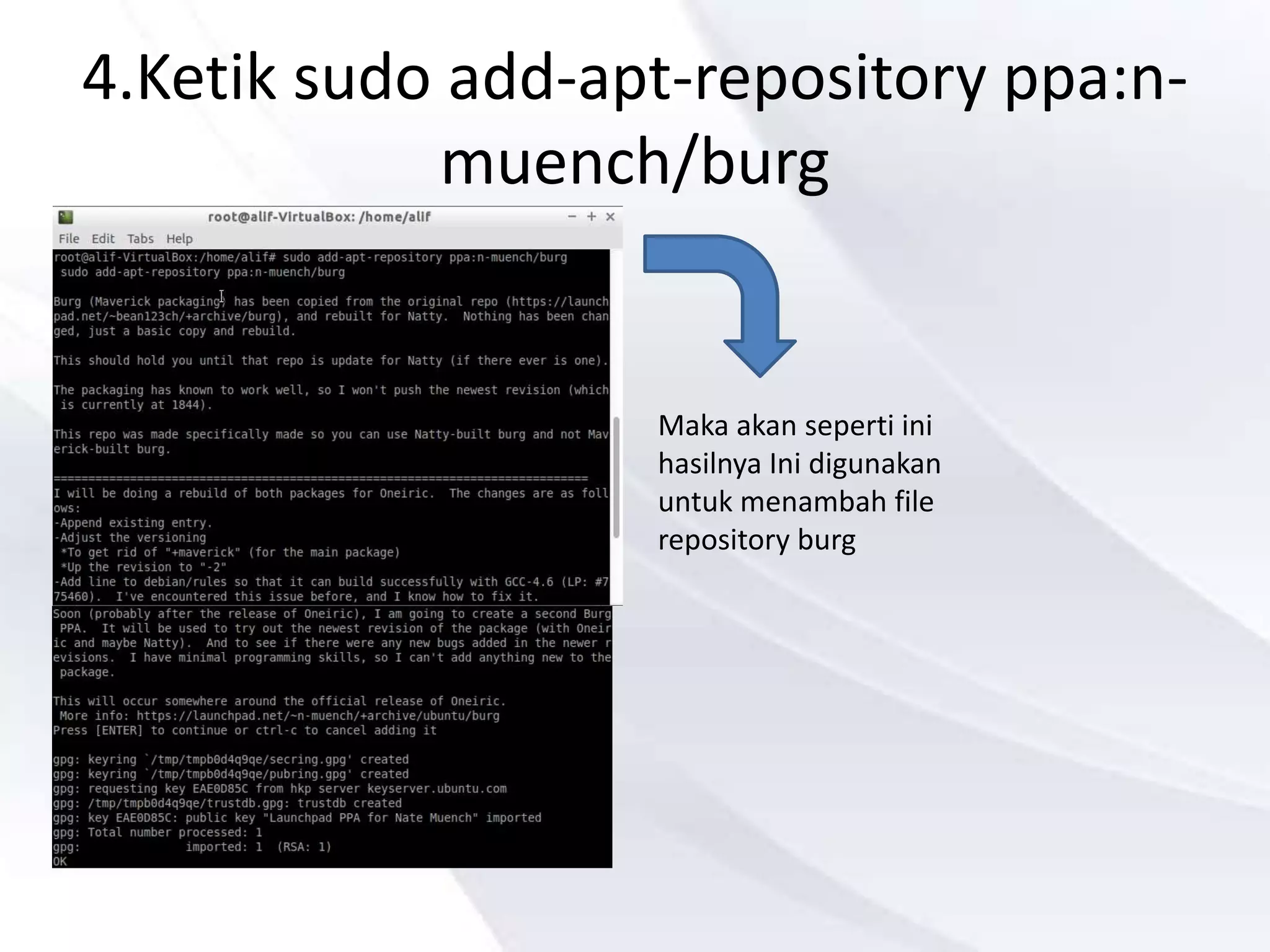 4.Ketik sudo add-apt-repository ppa:n-
muench/burg
Maka akan seperti ini
hasilnya Ini digunakan
untuk menambah file
repository burg
 