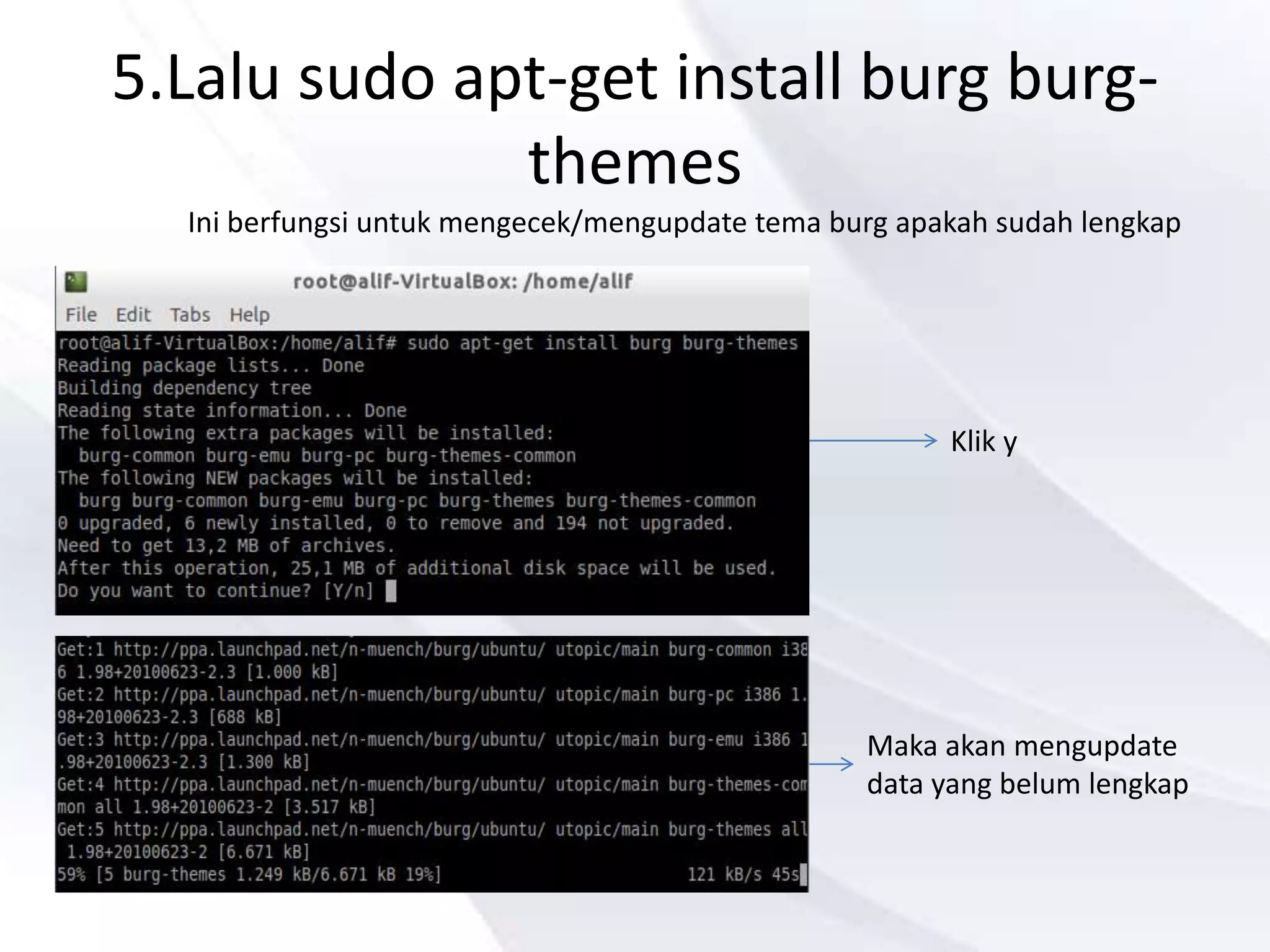 5.Lalu sudo apt-get install burg burg-
themes
Ini berfungsi untuk mengecek/mengupdate tema burg apakah sudah lengkap
Klik y
Maka akan mengupdate
data yang belum lengkap
 