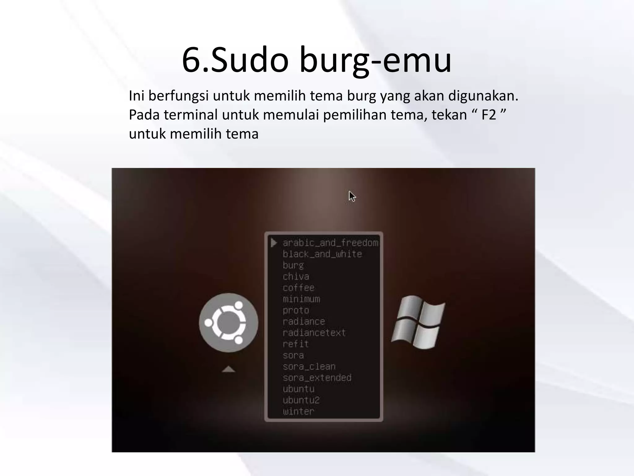 6.Sudo burg-emu
Ini berfungsi untuk memilih tema burg yang akan digunakan.
Pada terminal untuk memulai pemilihan tema, tekan “ F2 ”
untuk memilih tema
 