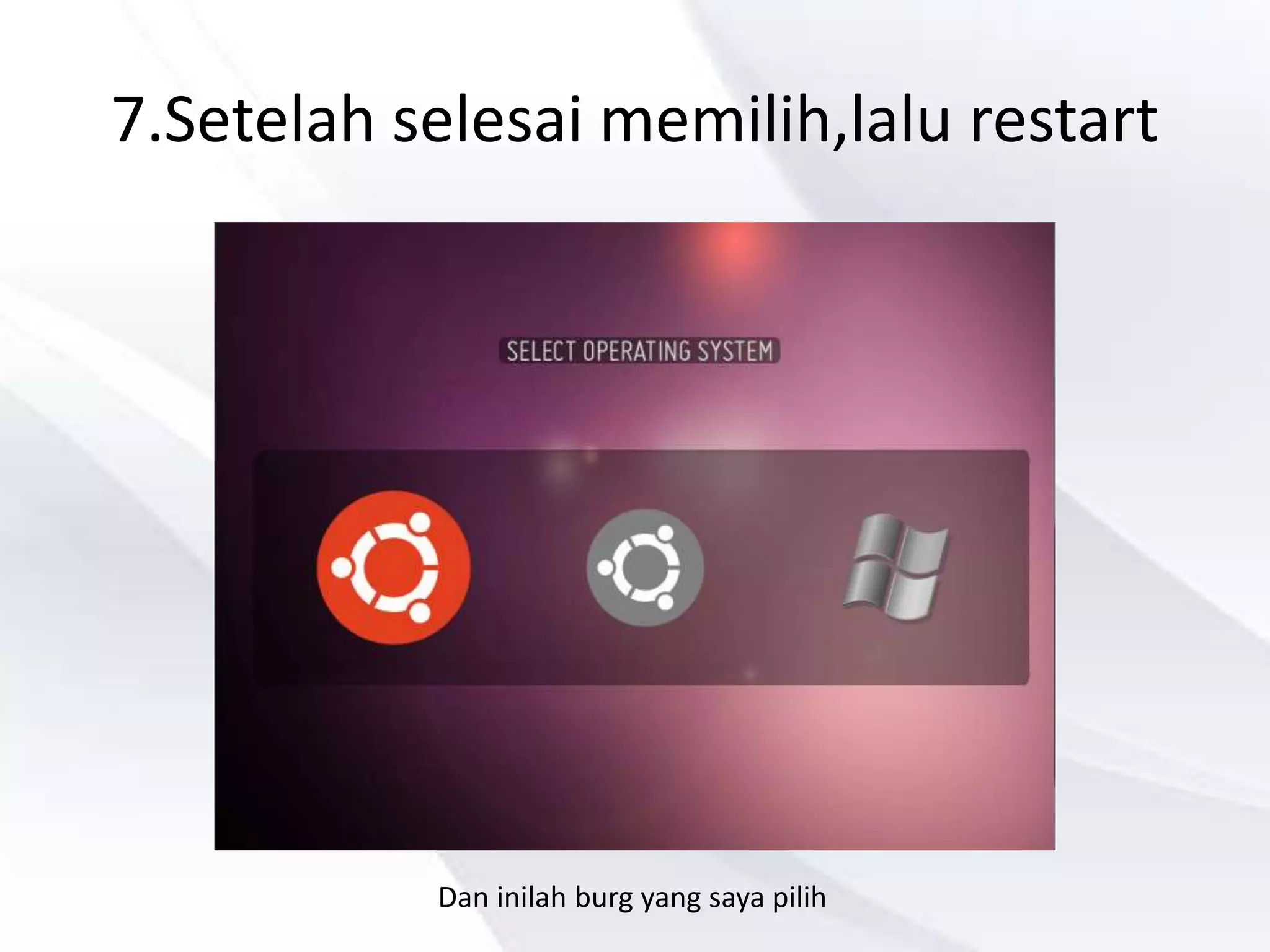 7.Setelah selesai memilih,lalu restart
Dan inilah burg yang saya pilih
 