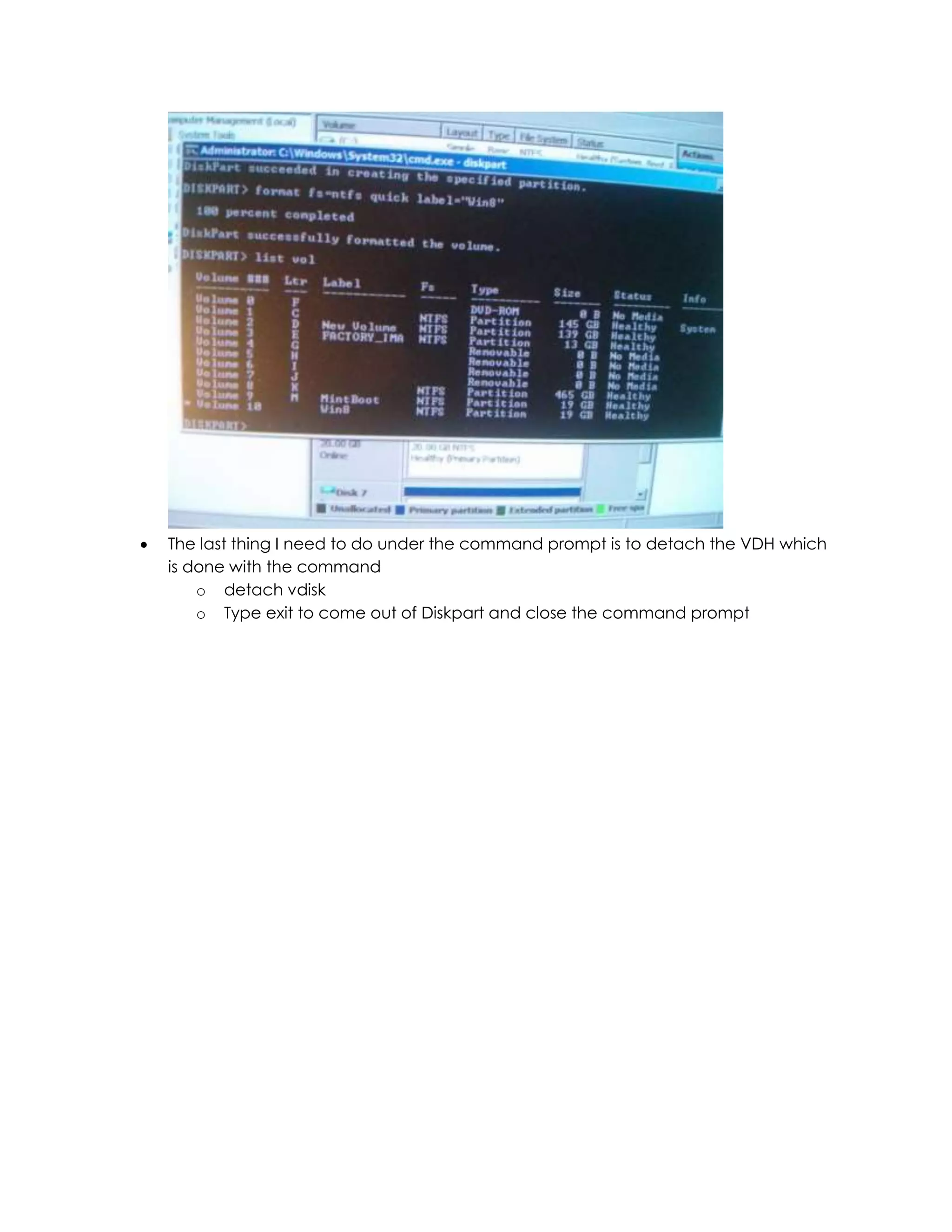  The last thing I need to do under the command prompt is to detach the VDH which
is done with the command
o detach vdisk
o Type exit to come out of Diskpart and close the command prompt
 