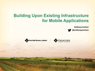 Building Upon Existing Infrastructure
for Mobile Applications
Anthony Carlson
@anthonyacarlson
 