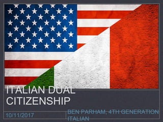 BEN PARHAM, 4TH GENERATION
ITALIAN
10/11/2017
ITALIAN DUAL
CITIZENSHIP
 