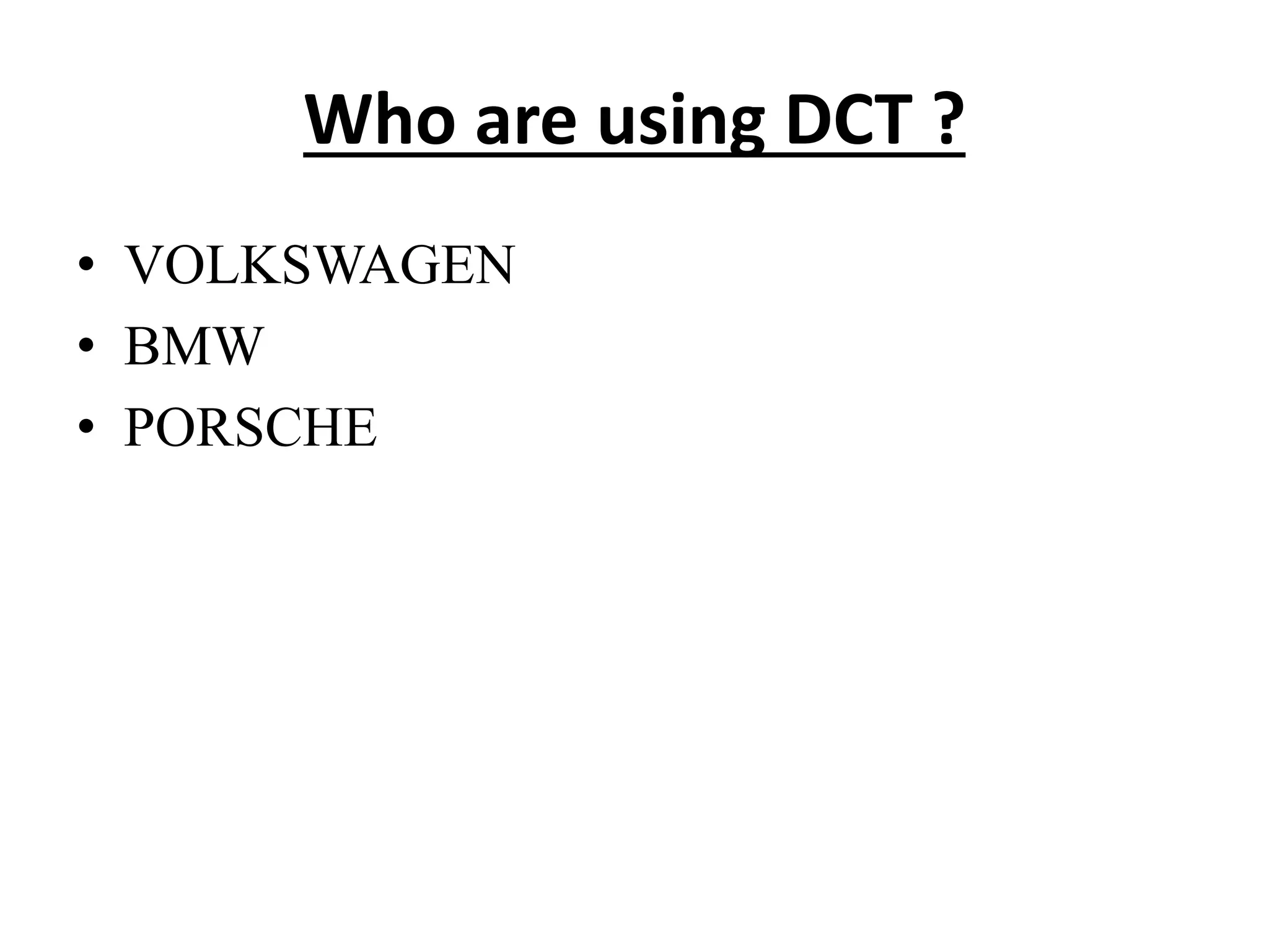 Who are using DCT ?
• VOLKSWAGEN
• BMW
• PORSCHE