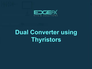 Dual Converter using
Thyristors
 