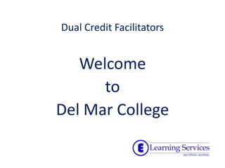 Dual Credit Facilitators Welcome to Del Mar College 