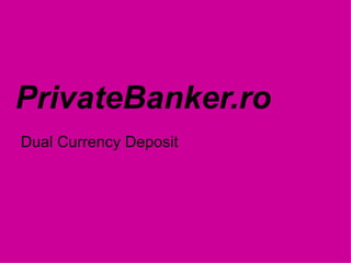 PrivateBanker.ro Dual Currency Deposit  