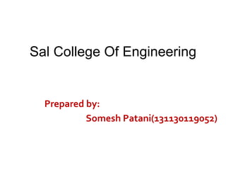 Sal College Of Engineering
Prepared by:
Somesh Patani(131130119052)
 