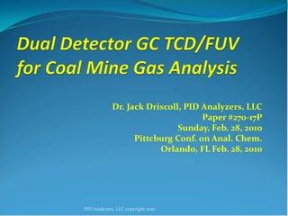 Dr. Jack Driscoll, PID Analyzers, LLC
                                    Paper #270-17P
                              Sunday, Feb. 28, 2010
                   Pittcburg Conf. on Anal. Chem.
                         Orlando, FL Feb. 28, 2010




PID Analyzers, LLC copyright 2010
 
