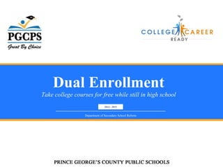 Dual Enrollment 
Take college courses for free while still in high school 
2014 - 2015 
Department of Secondary School Reform 
 