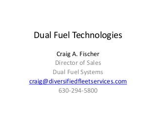 Dual Fuel Technologies
Craig A. Fischer
Director of Sales
Dual Fuel Systems
craig@diversifiedfleetservices.com
630-294-5800
 
