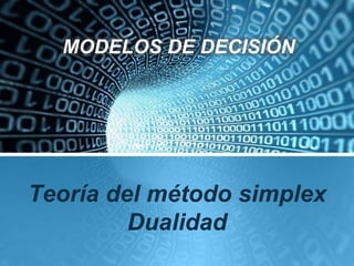 MODELOS DE DECISIÓN
Teoría del método simplex
Dualidad
 