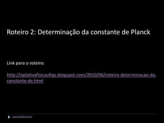 Roteiro 2: Determinação da constante de Planck



Link para o roteiro:

http://optativafisicaufrgs.blogspot.com/2010/06/roteiro-determinacao-da-
constante-de.html




  marisac@pucsp.br
 