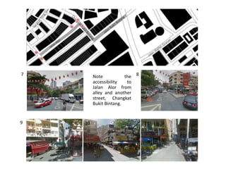Note the
accessibility to
Jalan Alor from
alley and another
street, Changkat
Bukit Bintang.
7
9
8
10 11
 